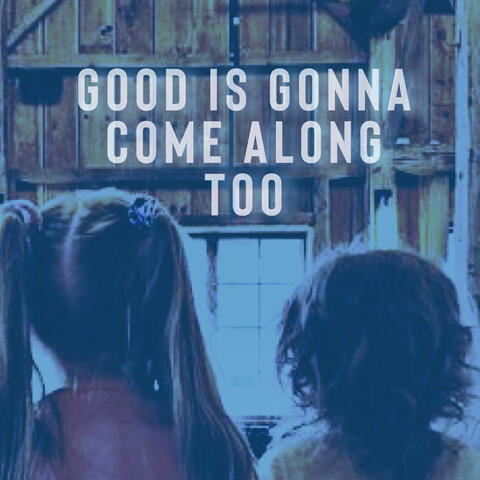 Good is Gonna Come Along Too album art
