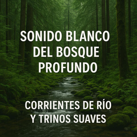 Sonidos Blanco del Bosque Profundo, Corrientes de Río y Trinos Suaves album art