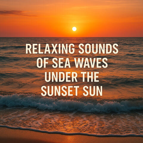 Relaxing Sounds of Sea Waves Under the Sunset Sun album art