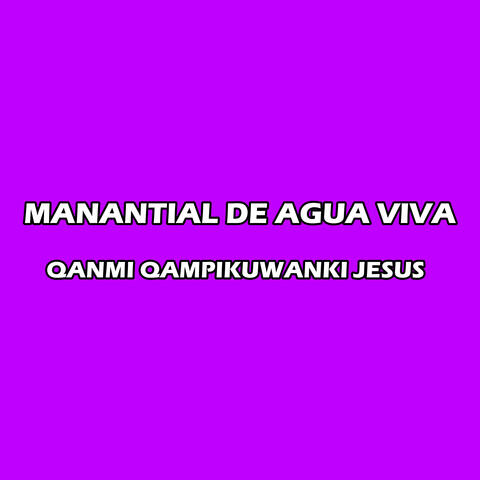MANANTIAL DE AGUA VIVA  QANMI QAMPIKUWANKI JESUS album art