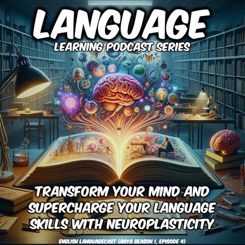 Language Learning Podcast Series: Transform Your Mind and Supercharge Your Language Skills with Neuroplasticity (Anya Season 1, Episode 4) album art