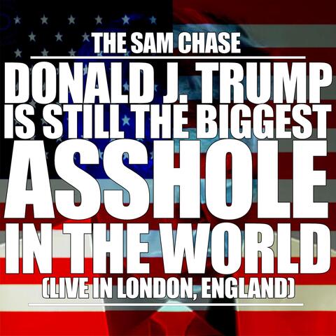 Donald J. Trump Is Still the Biggest Asshole in the World (Live in London, England) album art