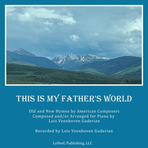 This Is My Father's World: Old and New Hymns by American Composers Composed and / or Arranged for Piano by Lois Veenhoven Guderian album art
