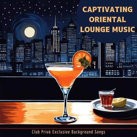 Captivating Oriental Lounge Music - Club Privè Exclusive Background Songs album art