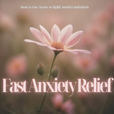Fast Anxiety Relief - Music to Ease Anxiety in Highly Sensitive Individuals album art