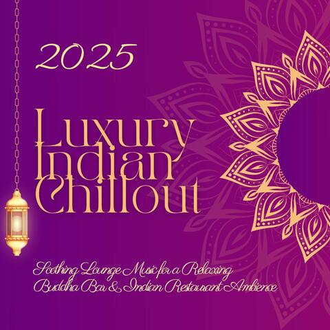 2025 Luxury Indian Chillout - Soothing Lounge Music for a Relaxing Buddha Bar & Indian Restaurant Ambience album art