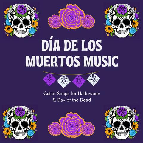 Día de los Muertos Music: Somber & Sad Latin American Mexican Guitar Songs for Halloween & Day of the Dead album art