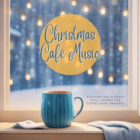 Christmas Cafè Music: Relaxing and Elegant Chill Lounge for Coffee Shop Ambience album art