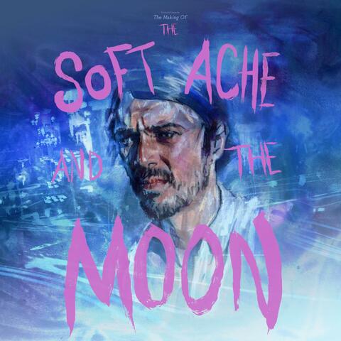 The Making Of The Soft Ache And The Moon album art