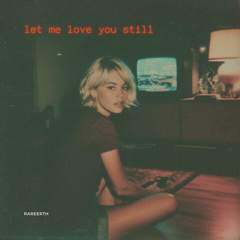 Let Me Love You Still (feat. RareErth) album art
