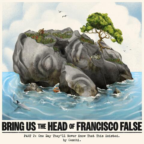 Bring Us The Head Of Francisco False Part 2 : One Day They'll Never Know That This Existed album art