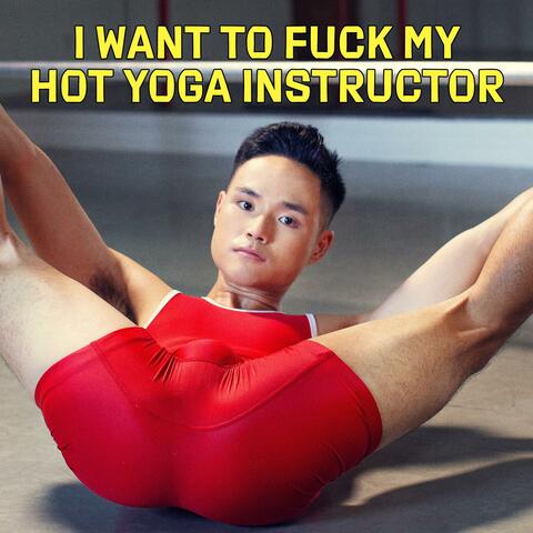 I Want To Fuck My Hot Yoga Instructor album art