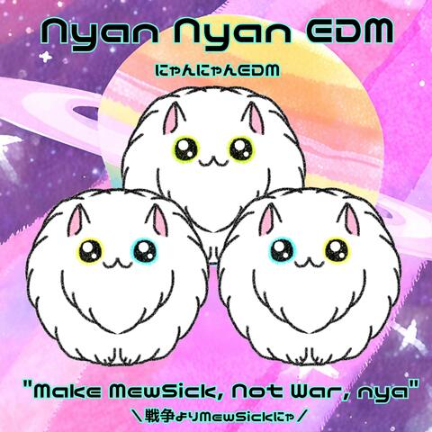 Nyan Nyan EDM にゃんにゃんEDM "Make MewSick, Not War, nya" ＼戦争よりMewSickにゃ／ album art