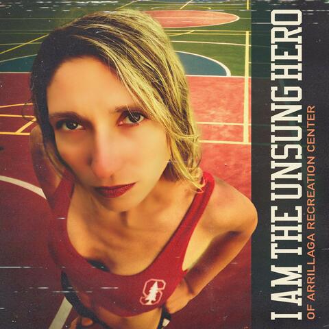 I Am The Unsung Hero (of Arrillaga Recreation Center) album art