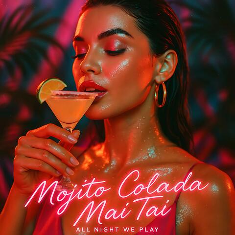 Mojito, Colada, Mai Tai (ALL NIGHT WE PLAY) album art