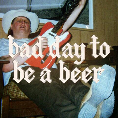 Bad Day To Be A Beer album art
