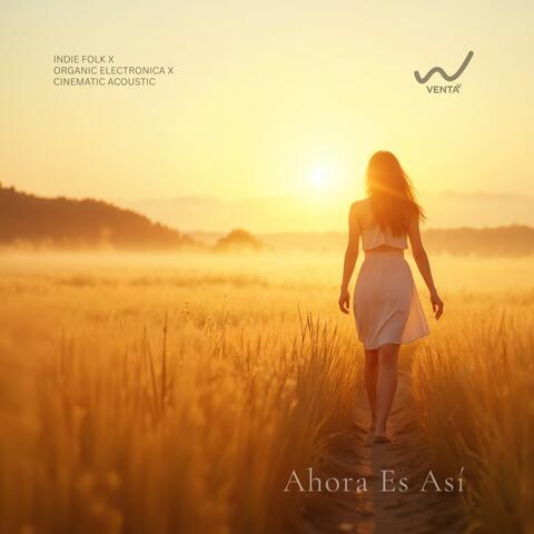 Ahora Es Así (Indie Folk x Organic Electronica x Cinematic Acoustic) album art