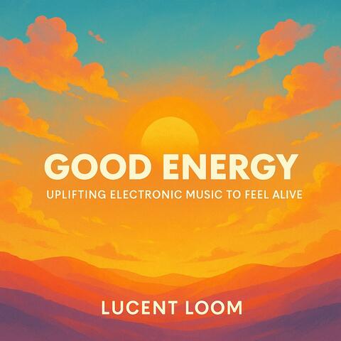 Good Energy – Uplifting Electronic Music to Feel Alive album art