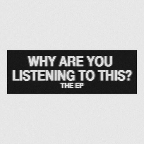 WHY ARE YOU LISTENING TO THIS? album art