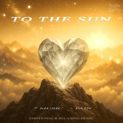TO THE SUN | Emotional & Relaxing Chill Music For Stress Relief, Focus, Study, Work, Sleep | Background Chill Music album art