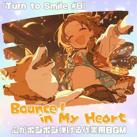 【Bounce! in My Heart - Turn to Smile #8】心がポンポン弾ける作業用BGM｜思わず体が揺れちゃう陽気でキュートなプレイリスト｜Morning/Studying/Work/Festival/Cafe album art
