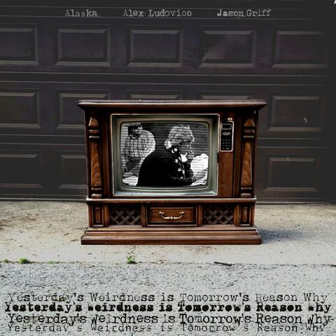 Yesterday's Weirdness is Tomorrow's Reason Why album art