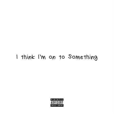 I think I'm on to Something album art