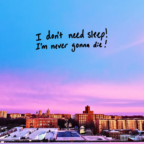 I don't need sleep! I'm never gonna die! album art