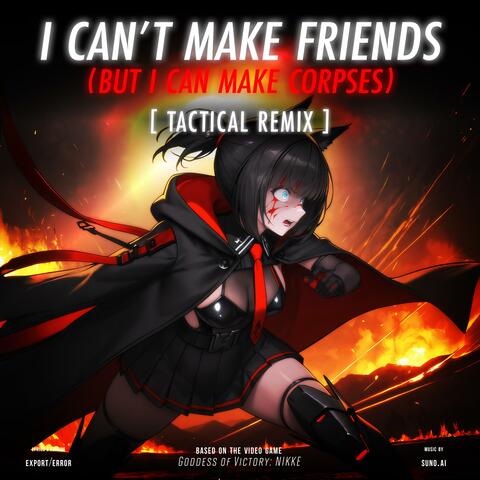 I CAN'T MAKE FRIENDS, BUT I CAN MAKE CORPSES (TACTICAL REMIX) album art
