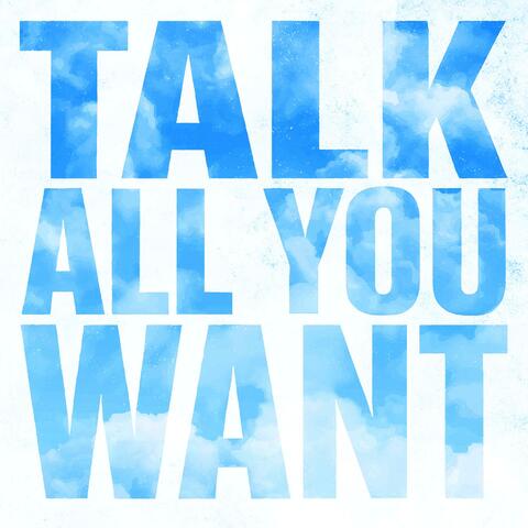 TALK ALL YOU WANT album art