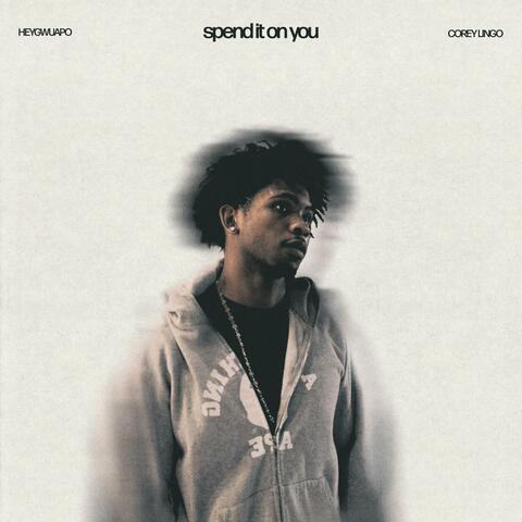 spend it on you (feat. Corey Lingo) album art
