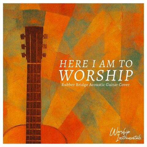 Here I Am To Worship (Rubber Bridge Acoustic) album art