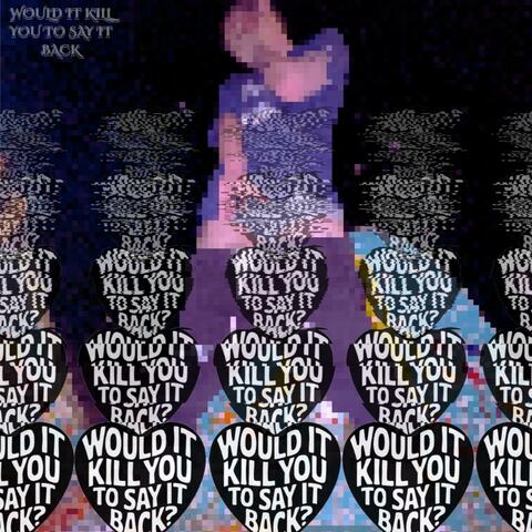 WOULD IT KILL YOU TO SAY IT BACK album art
