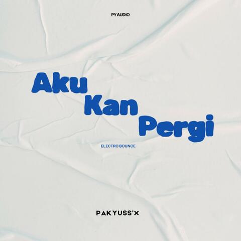 Aku Kan Pergi (Pakyuss'X Electro Bounce Bootleg) album art