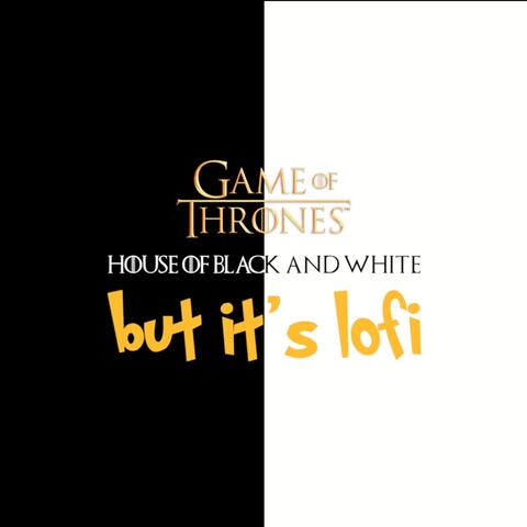 House of Black and White (Game of Thrones but it's lofi) album art