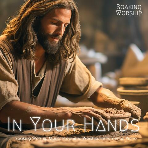 In Your Hands (Prophetic Worship, Instrumental Piano, Soaking Worship Music) album art