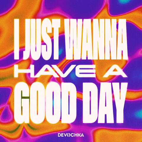 I Just Wanna Have A Good Day album art