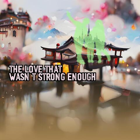 The Love That Wasn’t Strong Enough album art
