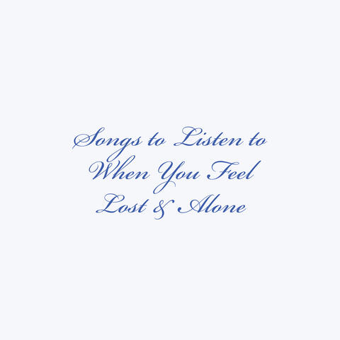 Songs to Listen to When You Feel Lost & Alone album art