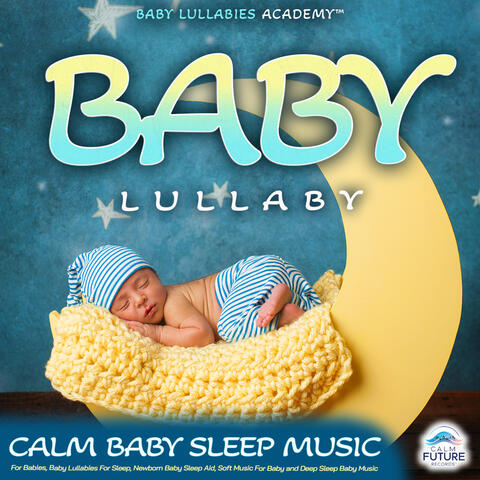 Baby Lullaby: Calm Baby Sleep Music For Babies, Baby Lullabies For Sleep, Newborn Baby Sleep Aid, Soft Music For Baby and Deep Sleep Baby Music album art
