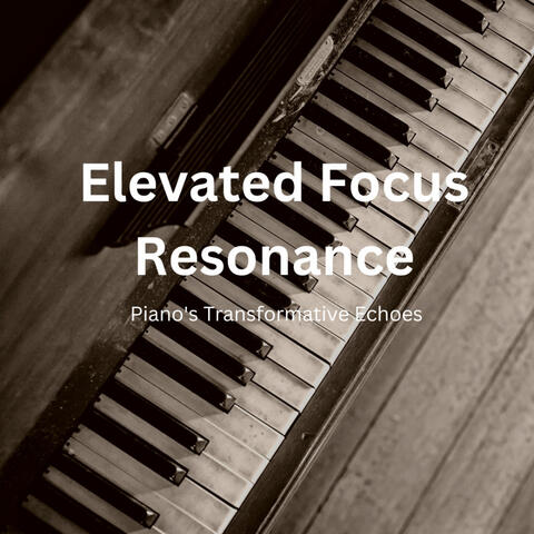 Elevated Focus Resonance: Piano's Transformative Echoes album art