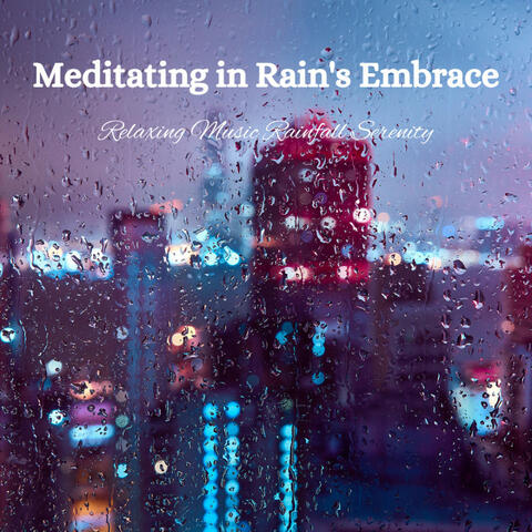 Meditating in Rain's Embrace: Relaxing Music Rainfall Serenity album art