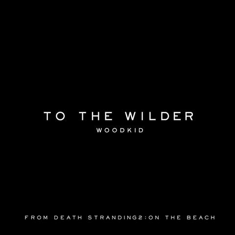 to the wilder (from "DEATH STRANDING 2 : ON THE BEACH" Soundtrack) album art