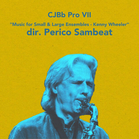 CJBb Pro VII - Music for Small & Large Ensembles - Kenny Wheeler Dir. Perico Sambeat album art