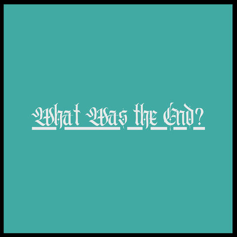 What Was the End? album art