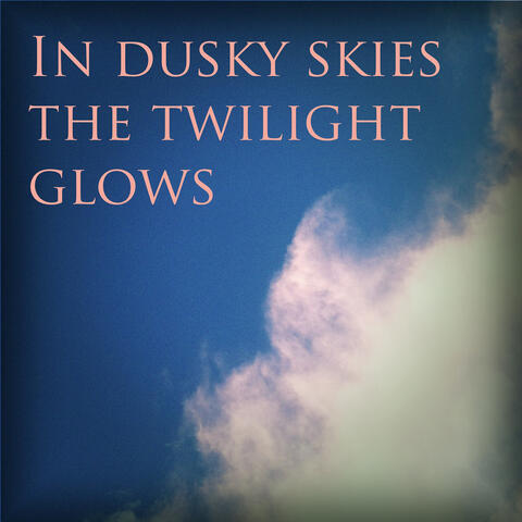 In Dusky Skies the Twilight Glows album art