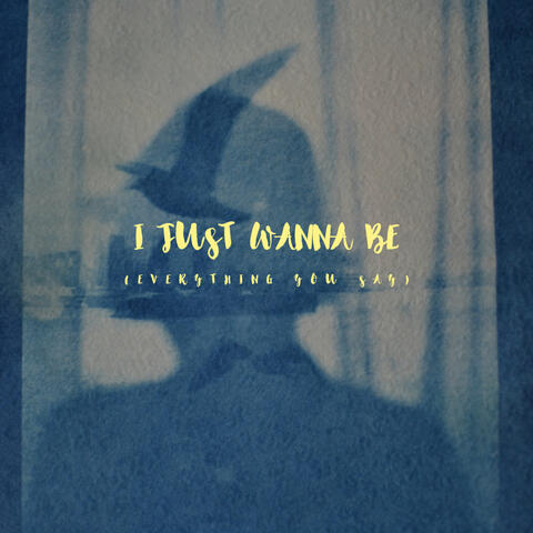 I Just Wanna Be (Everything You Say) album art