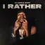 I Rather