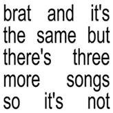 Image of Brat and it’s the same but there’s three more songs so it’s not
