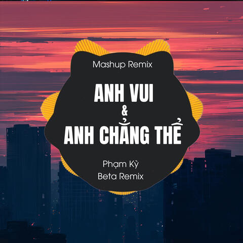 Mashup Anh Vui - Anh Chẳng Thể album art